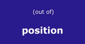 (OUT OF) POSITION